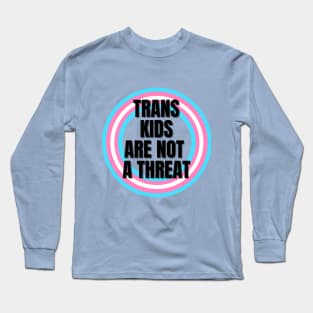 Trans Kids Are Not A Threat Long Sleeve T-Shirt